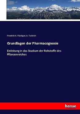 Kartonierter Einband Grundlagen der Pharmacognosie von Friedrich A. Flückiger, A. Tschirch