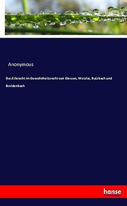 Kartonierter Einband Das Erbrecht im Gewohnheitsrecht von Giessen, Wetzlar, Butzbach und Breidenbach von Anonymous