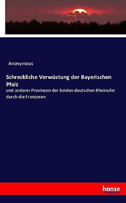 Kartonierter Einband Schreckliche Verwüstung der Bayerischen Pfalz von Anonymous