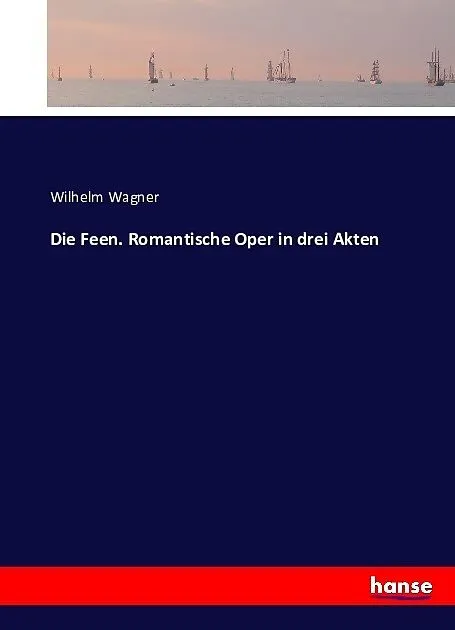 Die Feen. Romantische Oper in drei Akten