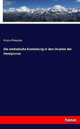 Kartonierter Einband Die amitotische Kernteilung in den Ovarien der Hemipteren von Franz Preusse