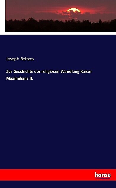 Zur Geschichte der religiösen Wandlung Kaiser Maximilians II