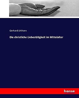 Kartonierter Einband Die christliche Liebestätigkeit im Mittelalter von Gerhard Uhlhorn