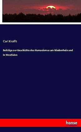 Kartonierter Einband Beiträge zur Geschichte des Humanismus am Niederrhein und in Westfalen von Carl Krafft