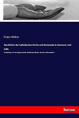Kartonierter Einband Geschichte der katholischen Kirche und Gemeinde in Hannover und Celle von Franz Woker