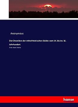 Kartonierter Einband Die Chroniken der mittelrheinischen Städte vom 14. bis ins 16. Jahrhundert von Anonymous