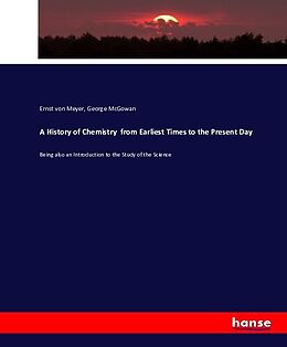 Couverture cartonnée A History of Chemistry from Earliest Times to the Present Day de Ernst Von Meyer, George McGowan