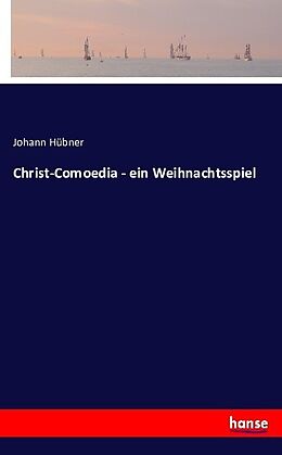 Kartonierter Einband Christ-Comoedia - ein Weihnachtsspiel von Johann Hübner