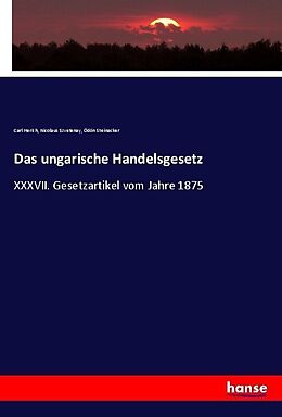 Kartonierter Einband Das ungarische Handelsgesetz von Carl Herich, Nicolaus Szvetenay, Ödön Steinacker