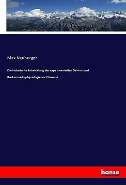Kartonierter Einband Die historische Entwicklung der experimentellen Gehirn- und Rückenmarksphysiologie vor Flourens von Max Neuburger