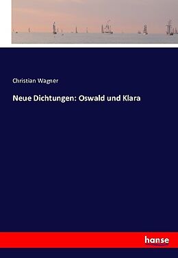 Kartonierter Einband Neue Dichtungen: Oswald und Klara von Christian Wagner