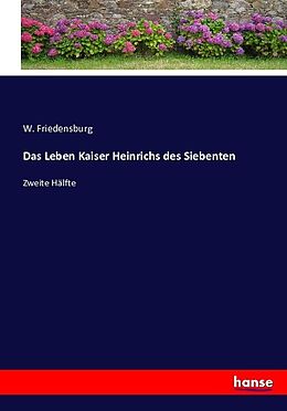 Kartonierter Einband Das Leben Kaiser Heinrichs des Siebenten von W. Friedensburg