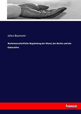 Kartonierter Einband Realwissenschaftliche Begründung der Moral, des Rechts und der Gotteslehre von Julius Baumann