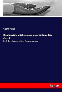 Kartonierter Einband Die glorreichen Geheimnisse unseres Herrn Jesu Christi von Georg Patiss