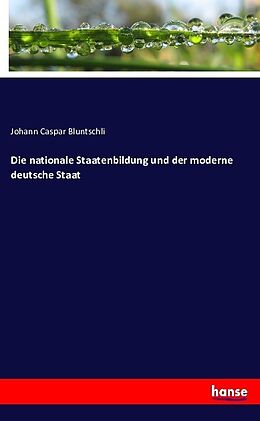 Kartonierter Einband Die nationale Staatenbildung und der moderne deutsche Staat von Johann C. Bluntschli