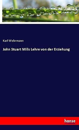 Kartonierter Einband John Stuart Mills Lehre von der Erziehung von Karl Wehrmann