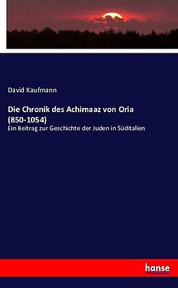 Kartonierter Einband Die Chronik des Achimaaz von Oria (850-1054) von David Kaufmann