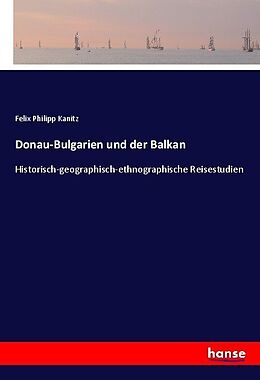 Kartonierter Einband Donau-Bulgarien und der Balkan von Felix Philipp Kanitz