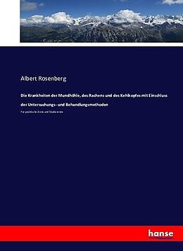 Kartonierter Einband Die Krankheiten der Mundhöhle, des Rachens und des Kehlkopfes mit Einschluss der Untersuchungs- und Behandlungsmethoden von Albert Rosenberg