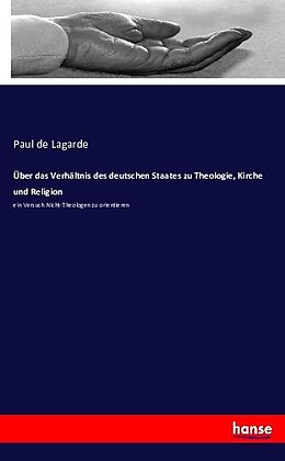 Kartonierter Einband Über das Verhältnis des deutschen Staates zu Theologie, Kirche und Religion von Paul de Lagarde