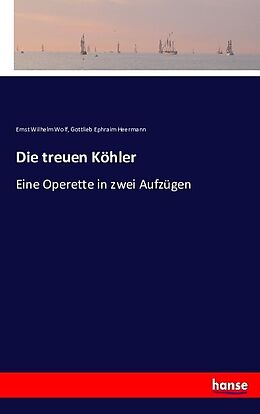 Kartonierter Einband Die treuen Köhler von Ernst Wilhelm Wolf, Gottlieb Ephraim Heermann
