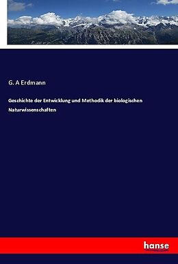 Kartonierter Einband Geschichte der Entwicklung und Methodik der biologischen Naturwissenschaften von G. A Erdmann