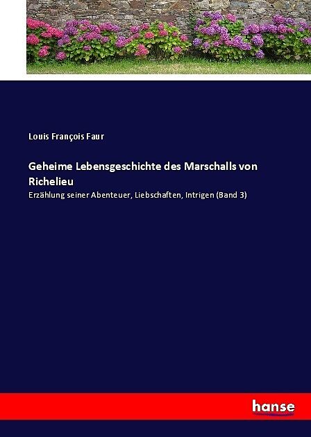Geheime Lebensgeschichte des Marschalls von Richelieu