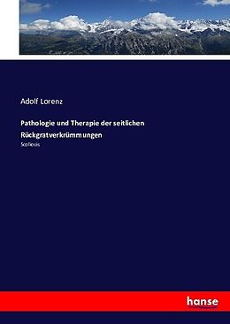 Kartonierter Einband Pathologie und Therapie der seitlichen Rückgratverkrümmungen von Adolf Lorenz