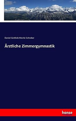 Kartonierter Einband Ãrztliche Zimmergymnastik von Daniel Gottlieb Moritz Schreber