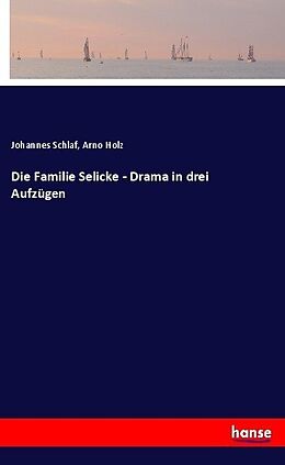 Kartonierter Einband Die Familie Selicke - Drama in drei Aufzügen von Arno Holz, Johannes Schlaf
