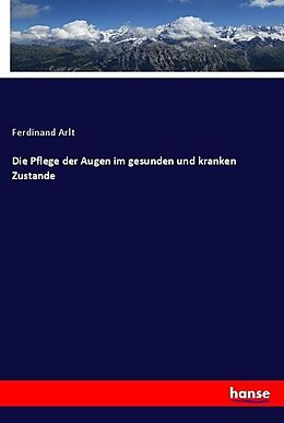 Kartonierter Einband Die Pflege der Augen im gesunden und kranken Zustande von Ferdinand Arlt