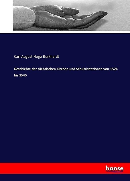 Geschichte der sächsischen Kirchen und Schulvisitationen von 1524 bis 1545
