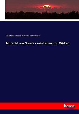 Kartonierter Einband Albrecht von Graefe - sein Leben und Wirken von Eduard Michaelis, Albrecht von Graefe