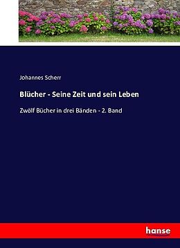 Kartonierter Einband Blücher - Seine Zeit und sein Leben von Johannes Scherr