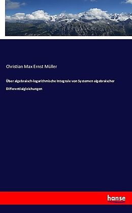 Kartonierter Einband Über algebraisch-logarithmische Integrale von Systemen algebraischer Differentialgleichungen von Christian Max Ernst Müller