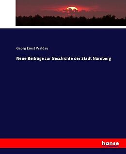 Kartonierter Einband Neue Beiträge zur Geschichte der Stadt Nürnberg von Georg Ernst Waldau