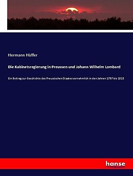 Kartonierter Einband Die Kabinetsregierung in Preussen und Johann Wilhelm Lombard von Hermann Hüffer