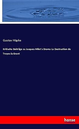 Kartonierter Einband Kritische Beiträge zu Jacques Milet's Drama La Destruction de Troyes la Grant von Gustav Häpke