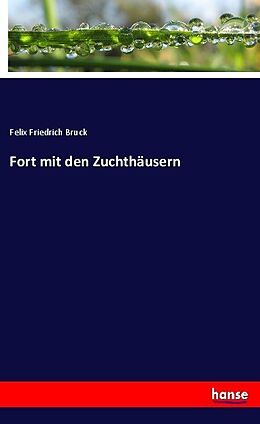 Kartonierter Einband Fort mit den Zuchthäusern von Felix Friedrich Bruck