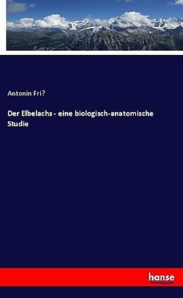 Kartonierter Einband Der Elbelachs - eine biologisch-anatomische Studie von Antonín Fri 