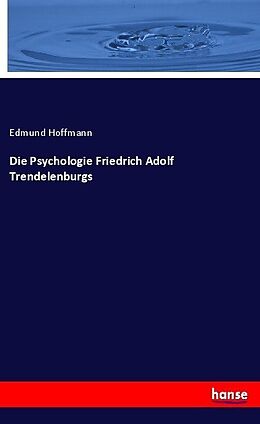 Kartonierter Einband Die Psychologie Friedrich Adolf Trendelenburgs von Edmund Hoffmann