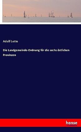 Kartonierter Einband Die Landgemeinde-Ordnung für die sechs östlichen Provinzen von Adolf Lette