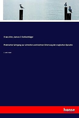 Kartonierter Einband Praktischer Lehrgang zur schnellen und leichten Erlernung der englischen Sprache von Franz Ahn, James C Oehlschläger