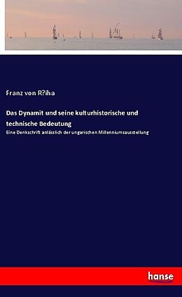 Kartonierter Einband Das Dynamit und seine kulturhistorische und technische Bedeutung von Franz von R iha