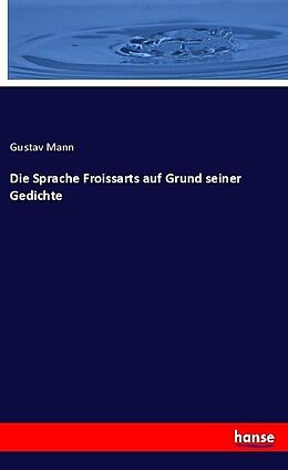 Kartonierter Einband Die Sprache Froissarts auf Grund seiner Gedichte von Gustav Mann