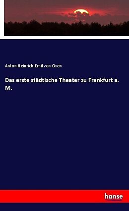 Kartonierter Einband Das erste städtische Theater zu Frankfurt a. M von Anton Heinrich Emil von Oven