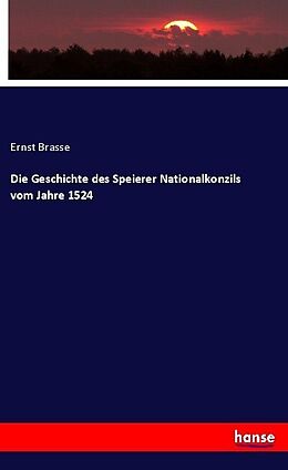 Kartonierter Einband Die Geschichte des Speierer Nationalkonzils vom Jahre 1524 von Ernst Brasse