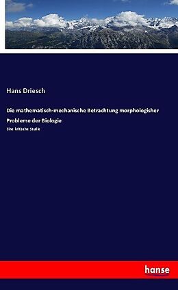 Kartonierter Einband Die mathematisch-mechanische Betrachtung morphologisher Probleme der Biologie von Hans Driesch