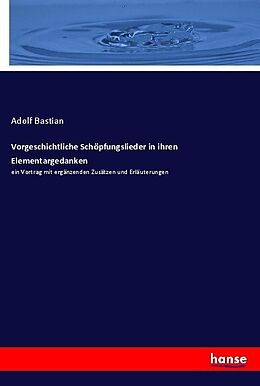 Kartonierter Einband Vorgeschichtliche Schöpfungslieder in ihren Elementargedanken von Adolf Bastian