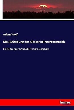Kartonierter Einband Die Aufhebung der Klöster in Innerösterreich von Adam Wolf